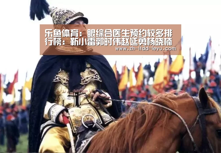 乐鱼体育：眼综合医生预约较多排行榜：靳小雷郭时伟赵延勇杨晓楠杨明勇谁好(图1)
