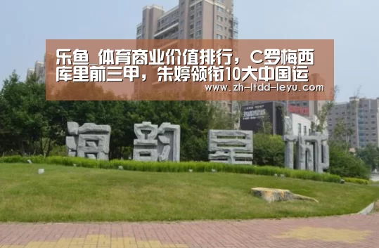 乐鱼_体育商业价值排行,C罗梅西库里前三甲,朱婷领衔10大中国运动员(图2) 乐鱼体育