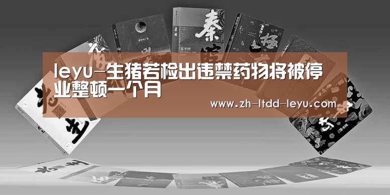 leyu-生猪若检出违禁药物将被停业整顿一个月(图1) 乐鱼