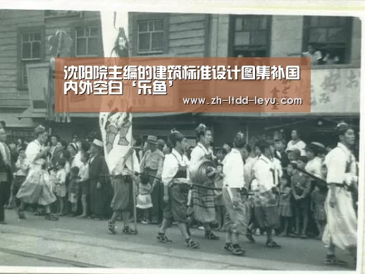 沈阳院主编的建筑标准设计图集补国内外空白‘乐鱼’(图1) 乐鱼体育