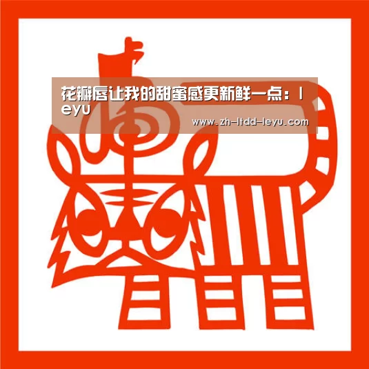 花瓣唇让我的甜蜜感更新鲜一点:leyu(图1) 乐鱼体育